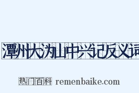 潭州大沩山中兴记反义词是什么意思的图片
